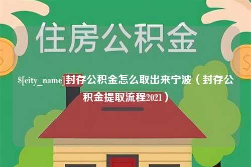 大庆封存公积金怎么取出来宁波（封存公积金提取流程2021）